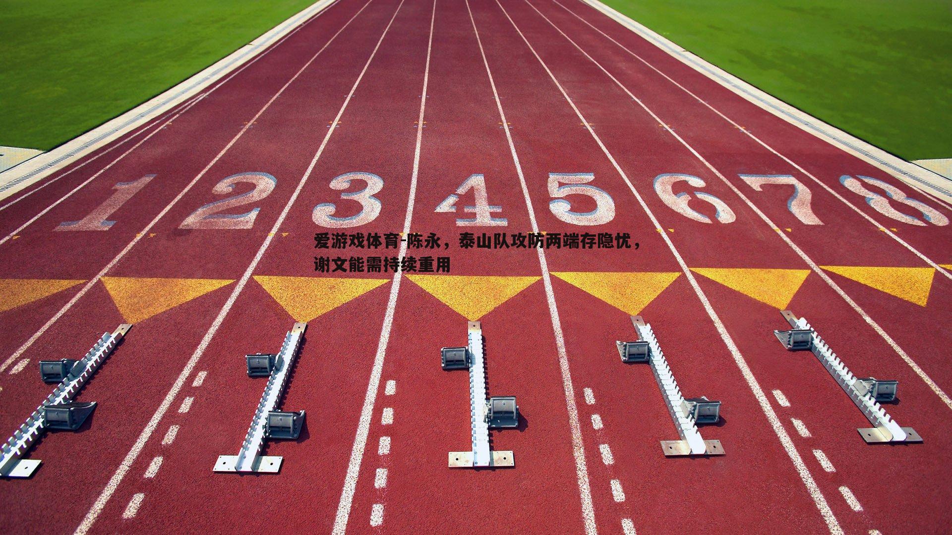 陈永，泰山队攻防两端存隐忧，谢文能需持续重用