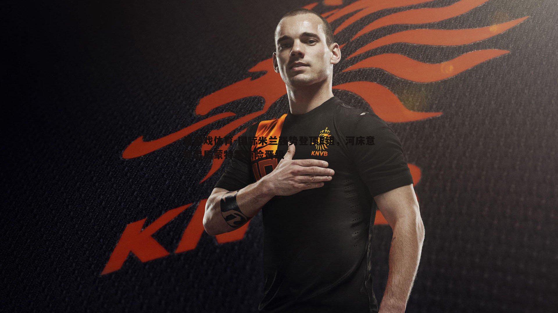 国际米兰强势登顶E组，河床意外出局蒙特雷惊险晋级