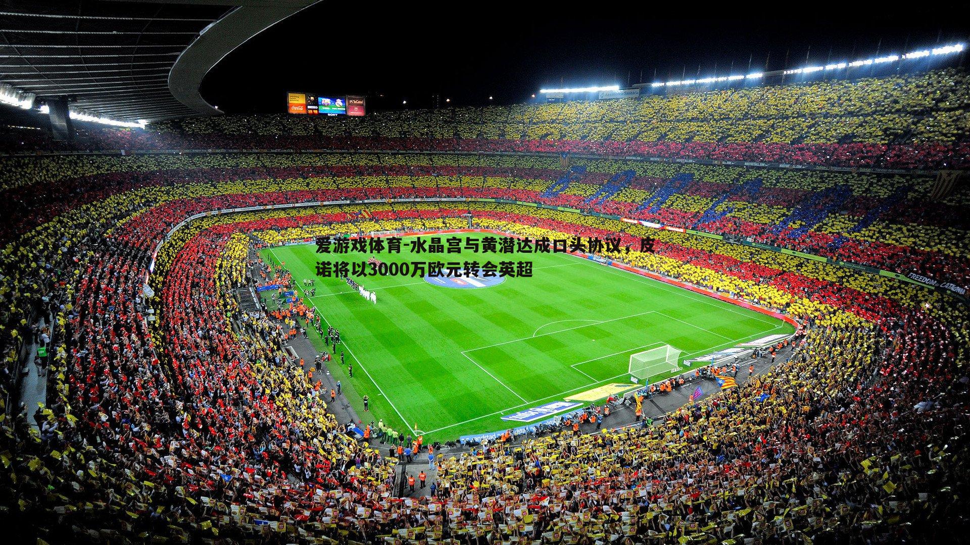 水晶宫与黄潜达成口头协议,皮诺将以3000万欧元转会英超