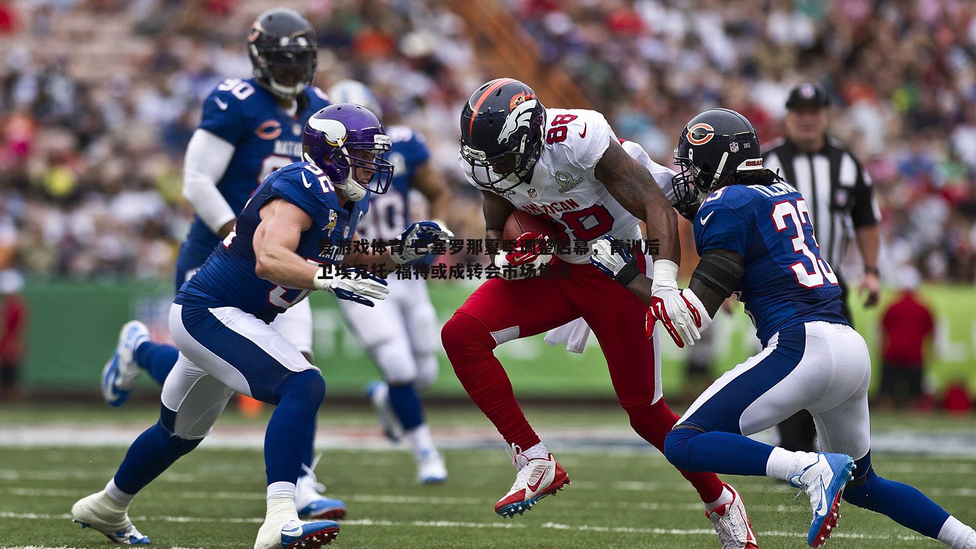 巴塞罗那夏季调整启幕,青训后卫埃克托-福特或成转会市场焦点